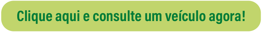 imagem de um botão verde escrito: clique aqui e consulte um veículo agora!